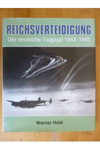 Reichsverteidigung. Die deutsche Tagjagd 1943 / 1945.
