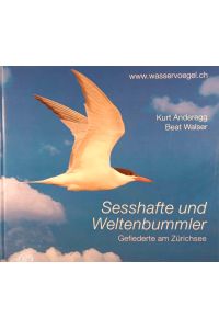 Sesshafte und Weltenbummler : Gefiederte am Zürichsee.   - Hrsg.: Projektgruppe www.wasservoegel.ch. Kurt Anderegg ; Beat Walser
