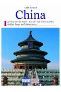 China : die klassische Reise - Kaiser- und Gartenstädte, Heilige Berge und Boomtowns.   - Kunst-Reiseführer