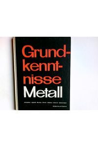 Grundkenntnisse Metall : Fachkunde, Fachrechnen, Fachzeichnen ; ein Lehr- u. Arbeitsbuch.   - Von Georg Grund [u.a.] Mit vielen Abb. u. Aufgaben