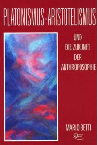 Platonimus - Aristotelismus und die Zukunft der Anthroposophie.