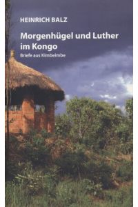Morgenhügel und Luther im Kongo: Briefe aus Kimbeimbe.