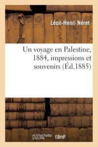 Neret-L-H: Voyage En Palestine, 1884, Impressions Et Souveni (Histoire)