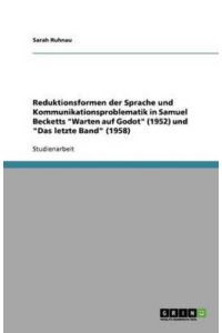 Reduktionsformen der Sprache und Kommunikationsproblematik in Samuel Becketts Warten auf Godot (1952) und Das letzte Band (1958)