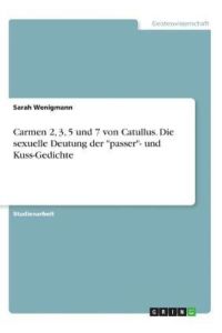 Carmen 2, 3, 5 und 7 von Catullus. Die sexuelle Deutung der passer- und Kuss-Gedichte