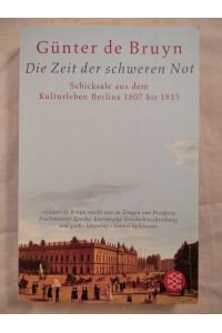Die Zeit der schweren Not - Schicksale aus dem Kulturleben Berlins 1807 bis 1815.
