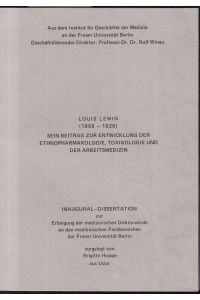 Louis Lewin (1850-1929). Sein Beitrag zur Entwicklung der Ethnopharmakologie, Toxikologie und der Arbeitsmedizin. Inaugural-Dissertation