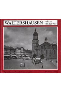 Waltershausen wie es früher war.   - Hrg. vom Waltershäuser Geschichtsverein e.V. Überwiegend mit Bildern.