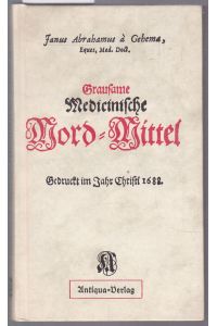 Grausame Medicinische Mord-Mittel Gedruckt im Jahre Christi. Nachdruck der Ausgabe von 1688