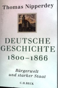 Deutsche Geschichte; Teil: 1800 - 1866 : Bürgerwelt und starker Staat.   - Beck'sche Reihe ; 6112