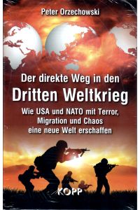 Der direkte Weg in den Dritten Weltkrieg : wie die USA und NATO mit dem Terror, Migration und Chaos eine neue Welt erschaffen.   - Peter Orzechowski