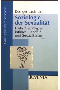 Soziologie der Sexualität : Erotischer Körper, intimes Handeln und Sexualkultur.   - Grundlagentexte Soziologie