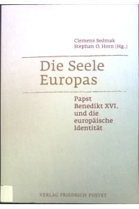 Die Seele Europas : Papst Benedikt XVI. und die europäische Identität.