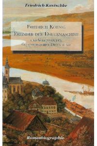 Friedrich Koenig. Erfinder der Druckmaschine und Vollender der Gutenbergschen Druckkunst.