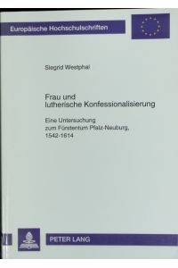 Frau und lutherische Konfessionalisierung : eine Untersuchung zum Fürstentum Pfalz-Neuburg, 1542 - 1614.   - Europäische Hochschulschriften.