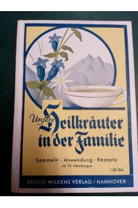 Unsere Heilkräuter in der Familie: Sammeln, Anwendung, Rezepte. Mit 73 Abbildungen.   - Mit e. Vorw. von Karl Lobenwein.