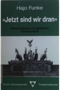 Jetzt sind wir dran : Nationalismus im geeinten Deutschland ; Aspekte der Einigungspolitik und nationalistische Potentiale in Deutschland.