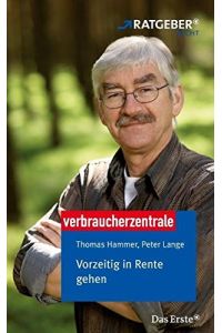 Vorzeitig in Rente gehen.   - Thomas Hammer ; Peter Lange. Verbraucherzentrale. [Das Erste. Hrsg. Verbraucherzentrale Nordrhein-Westfalen e.V. Hrsg.: Thomas Nell] / ARD-Ratgeber Recht