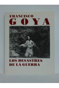 Francisco Goya - Los Desastres de la Guerra = Die Schrecken des Krieges