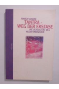 Tantra - Weg der Ekstase: Die Sexualität des neuen Menschen.