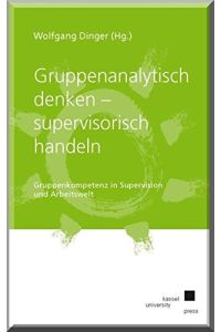 Gruppenanalytisch denken - supervisorisch handeln : Gruppenkompetenz in Supervision und Arbeitswelt.