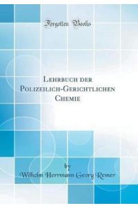 Lehrbuch der Polizeilich-Gerichtlichen Chemie (Classic Reprint)
