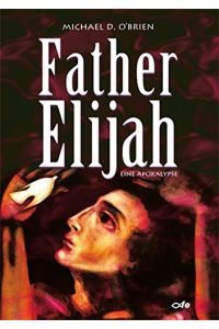 Father Elijah : eine Apokalypse.   - Michael D. O'Brien. Übers. von Gabriele Kuby