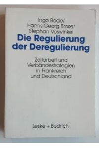 Die Regulierung der Deregulierung: Zeitarbeit und Verbändestrategien in Frankreich und Deutschland.