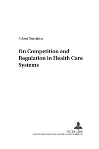 On competition and regulation in health care systems.   - ( = Finanzwissenschaftliche Schriften ; Bd. 112 ).