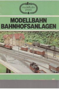 Modellbahn-Bahnhofsanlagen : Gleisanlagen im Bahnhofsbereich.   - Alba-Modellbahnpraxis ; 6.