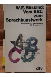 Vom Abc zum Sprachkunstwerk -Wortlehre, . Satzlehre, Stilkunde, eine deutsche Sprachlehre für Erwachsene von Wilhelm E. Süskind,