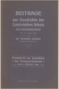 Beiträge zur Geschichte der Lateinischen Schule in Lüdenscheid (bis zum Jahre 1858).   - - Festschrift zur Jubelfeier des Realgymnasiums am 4. August 1908.