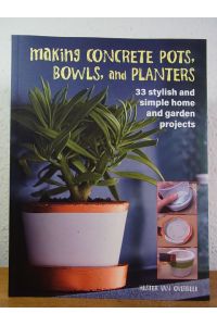 Making Concrete Pots, Bowls, and Planters. 33 stylish and simple Home and Garden Projects