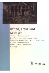 Kaftan, Kreuz und Kopftuch : Religiöse Koexistenz im urbanen Raum (15. - 20. Jahrhundert). Bd. 35.   - Stadt in der Geschichte