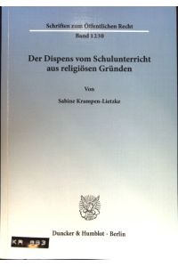 Der Dispens vom Schulunterricht aus religiösen Gründen.   - Schriften zum öffentlichen Recht ; Bd. 1230