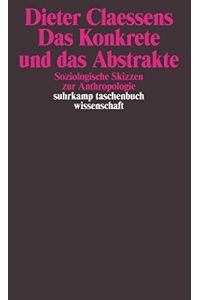 Das Konkrete und das Abstrakte : soziologische Skizzen zur Anthropologie.   - Suhrkamp-Taschenbuch Wissenschaft ; 1108