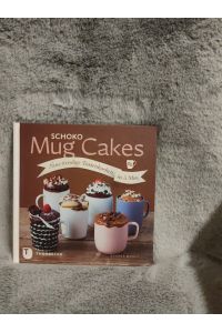 Schoko Mug Cakes : neue trendige Tassenkuchen in 5 Minuten.   - Sandra Mahut. [Aus dem Franz. von Christine Frauendorf-Mössel]