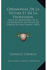 Ceremonial de La Veture Et de La Profession: Dans Les Monasteres de La Congregation de France de L`Ordre de Saint Benoit (1897)