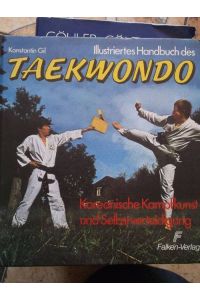 Illustriertes Handbuch des Taekwondo - Koreanische Kampfkunst und Selbstverteidigung  Gil , Konstantin