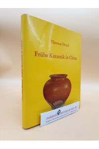 Frühe Keramik in China : d. Entwicklung d. Hauptformen vom Neolithikum bis in d. T'ang-Zeit / Thomas Dexel
