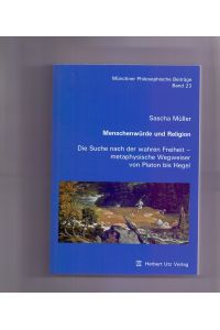 Menschenwürde und Religion: Die Suche nach der wahren Freiheit - metaphysische Wegweiser von Platon bis Hegel (Münchner Philosophische Beiträge)
