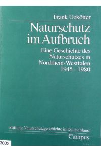 Naturschutz im Aufbruch : eine Geschichte des Naturschutzes in Nordrhein-Westfalen 1945 - 1980.   - Geschichte des Natur- und Umweltschutzes ; 3.