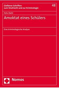 Amoktat eines Schülers: eine kriminologische Analyse.   - (= Gießener Schriften zum Strafrecht und zur Kriminologie; Bd. 48).