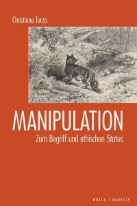 Manipulation  - Zum Begriff und ethischen Status