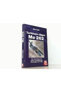 Turbinenjäger Me 262: Die Geschichte d. ersten einsatzfähigen Düsenjägers d. Welt.