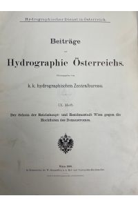 Beiträge zur Hydrographie Österreichs. IX. Heft.   - Der Schutz der Reichshaupt- und Residenzstadt Wien gegen die Hochfluten des Donaustromes.