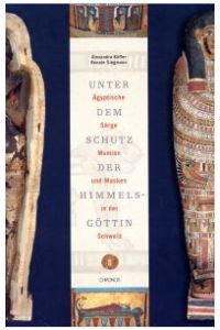 Unter dem Schutz der Himmelsgöttin. ägyptische Särge, Mumien und Masken in der Schweiz.