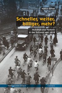 Schneller, weiter, billiger, mehr?: Mobilität und Verkehr in der Schweiz seit 1918: Mobilita¨t und Verkehr in der Schweiz seit 1918 (Verkehrsgeschichte Schweiz)