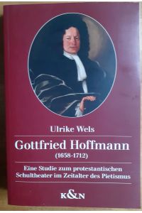 Gottfried Hoffmann : (1658 - 1712) ; eine Studie zum protestantischen Schultheater im Zeitalter des Pietismus