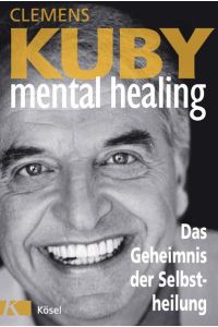 Mental Healing : das Geheimnis der Selbstheilung / Clemens Kuby